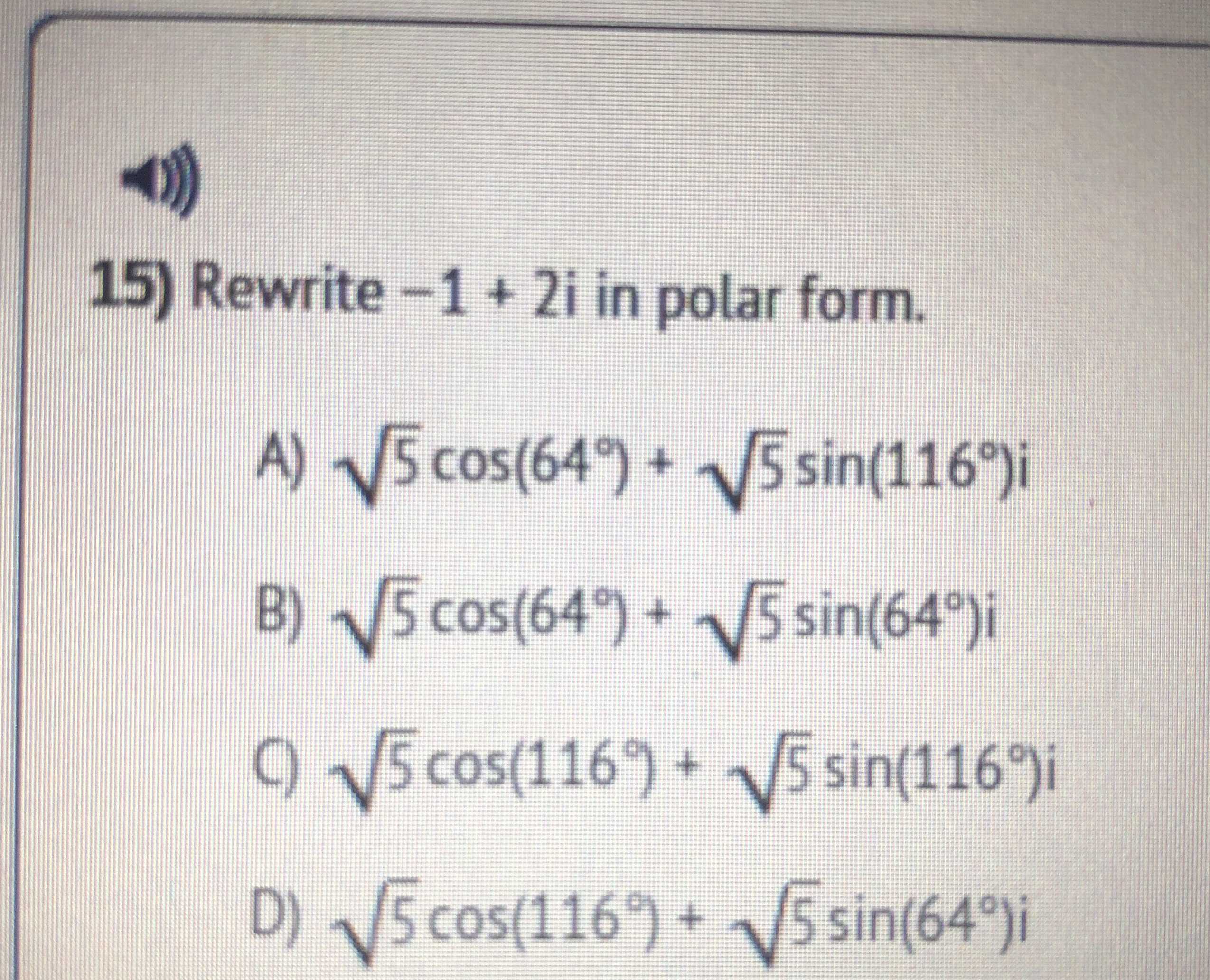 15) Rewrite \( - 1 + 2 i \) in polar form. A) \( \...
