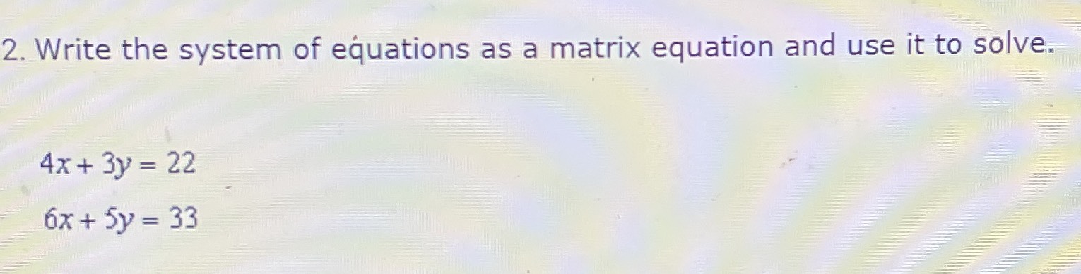 2. Write the system of equations as a matrix equat...