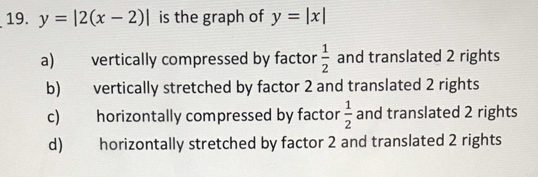 19. \( y = | 2 ( x - 2 ) | \) is the graph of \( y...