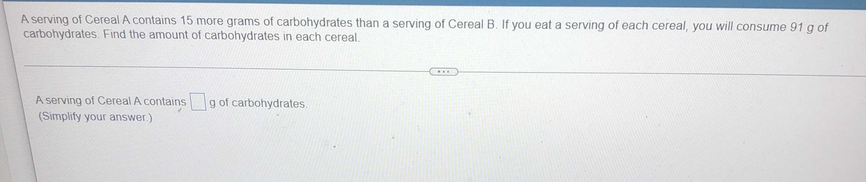A serving of Cereal A contains \( 15 \) more grams...