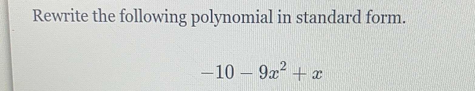 [Solved]: Rewrite the following polynomial in standard form. \[ -10-9 x ...