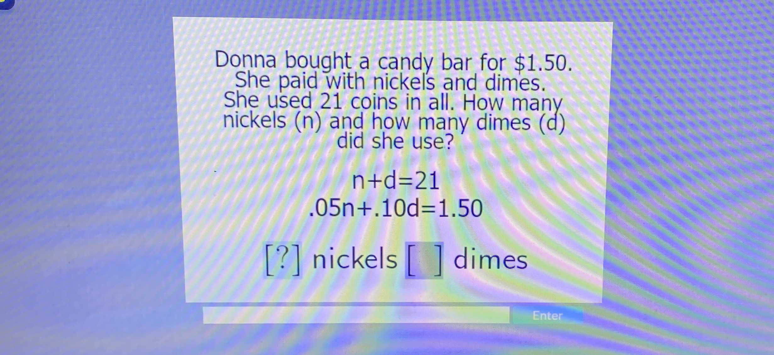 Donna bought a candy bar for 1.50. She paid with nickels and dimes