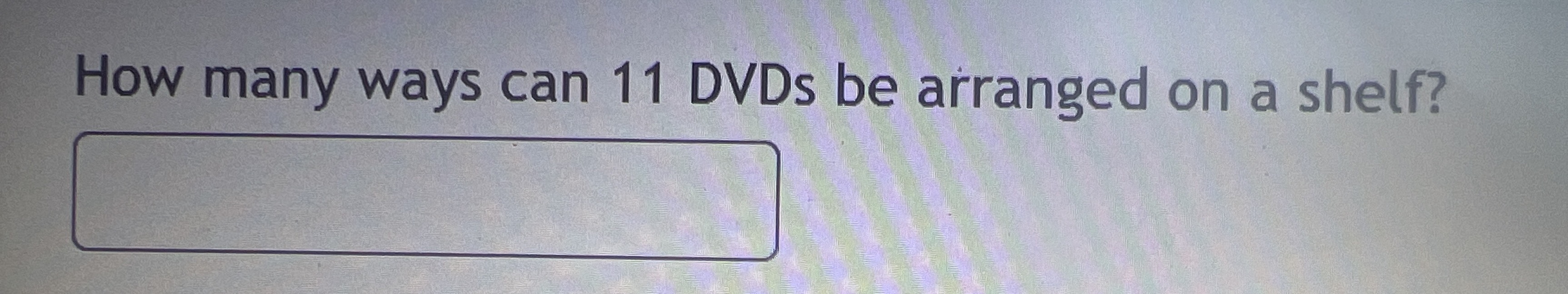 [Solved] How many ways can 11 DVDs be arranged on a shelf? UpStudy