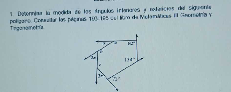 1. Determina la medida de los ángulos interiores y exteriores del siguiente poligono. Consultar las páginas 193-195 del libro de Matemáticas III Geometría y Tri
