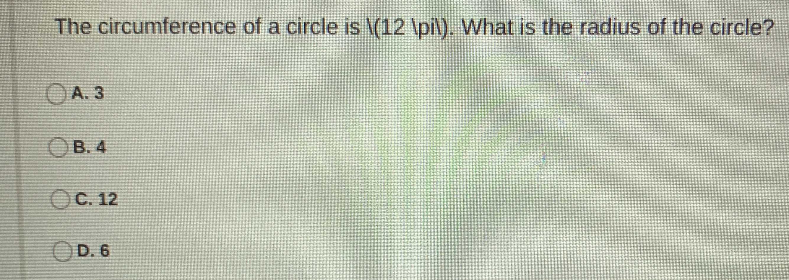 The circumference of a circle is 12pi. What is the radius of the circle ...