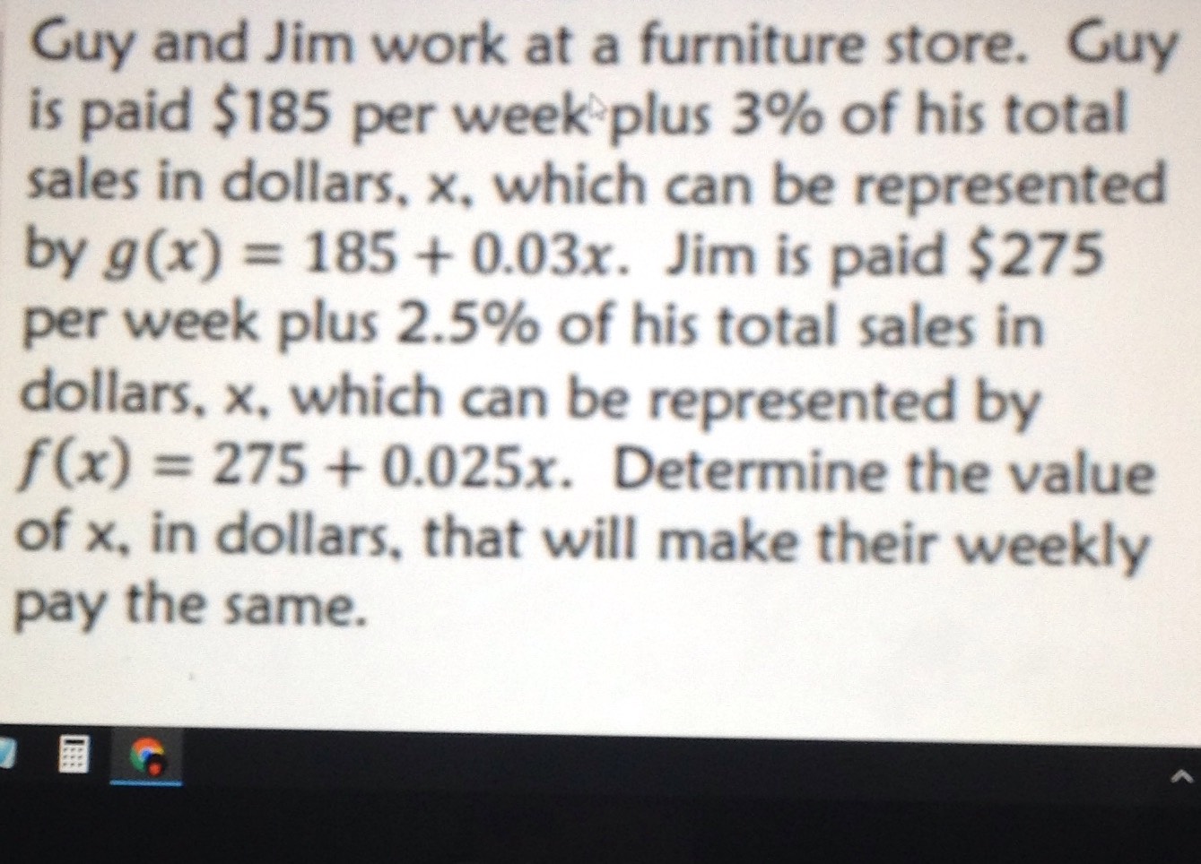 Guy and Jim work at a furniture store. Guy is paid...