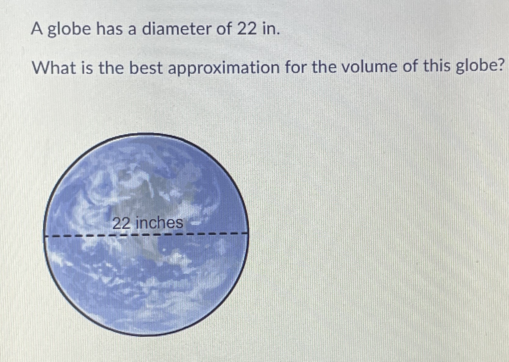 A globe has a diameter of \( 22 \) in. What is the... CameraMath