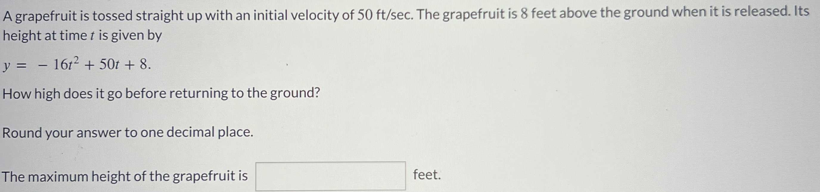 A grapefruit is tossed straight up with an initial velocity of 50ft/sec ...